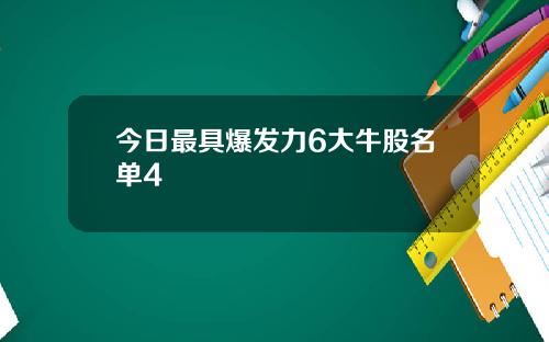 今日最具爆发力6大牛股名单4