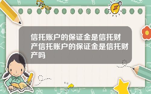 信托账户的保证金是信托财产信托账户的保证金是信托财产吗