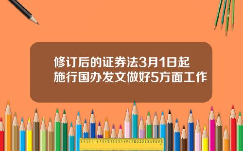 修订后的证券法3月1日起施行国办发文做好5方面工作