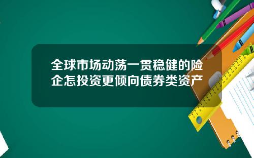 全球市场动荡一贯稳健的险企怎投资更倾向债券类资产