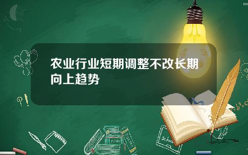 农业行业短期调整不改长期向上趋势