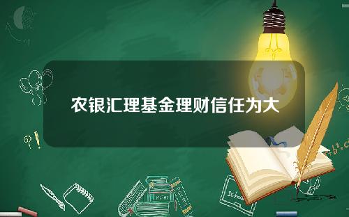 农银汇理基金理财信任为大