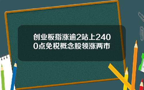 创业板指涨逾2站上2400点免税概念股领涨两市