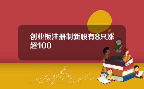 创业板注册制新股有8只涨超100