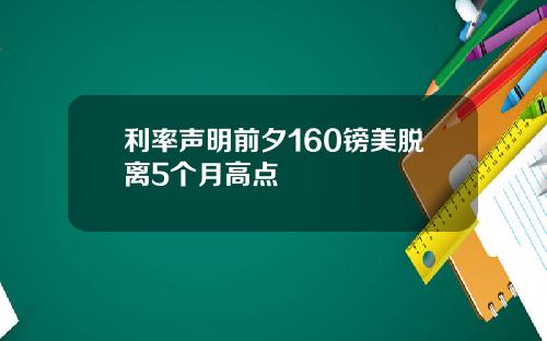 利率声明前夕160镑美脱离5个月高点