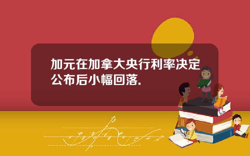 加元在加拿大央行利率决定公布后小幅回落.