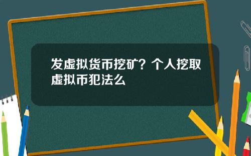 发虚拟货币挖矿？个人挖取虚拟币犯法么