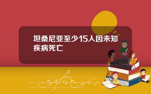 坦桑尼亚至少15人因未知疾病死亡