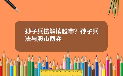 孙子兵法解读股市？孙子兵法与股市博弈