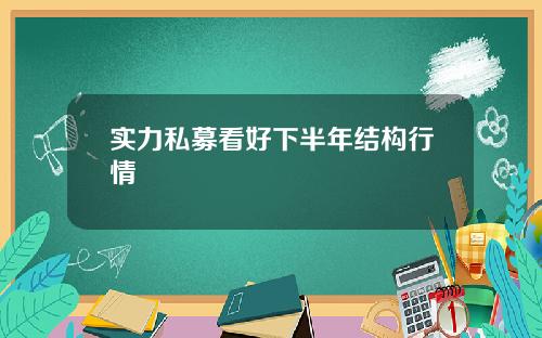 实力私募看好下半年结构行情