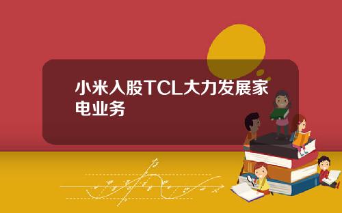 小米入股TCL大力发展家电业务