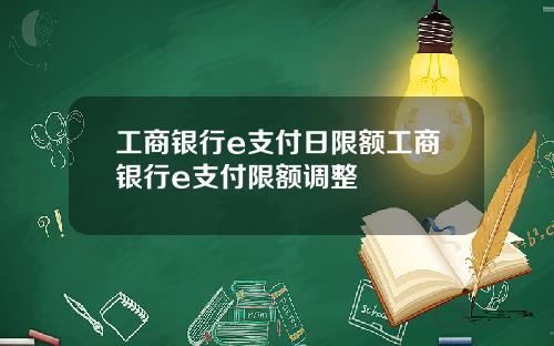 工商银行e支付日限额工商银行e支付限额调整