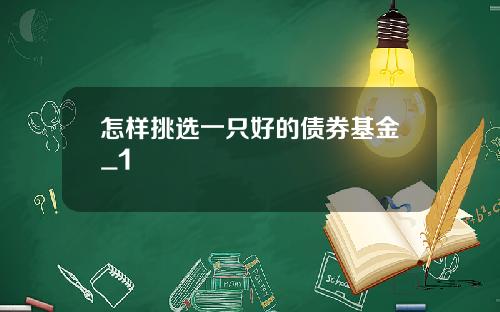 怎样挑选一只好的债券基金_1