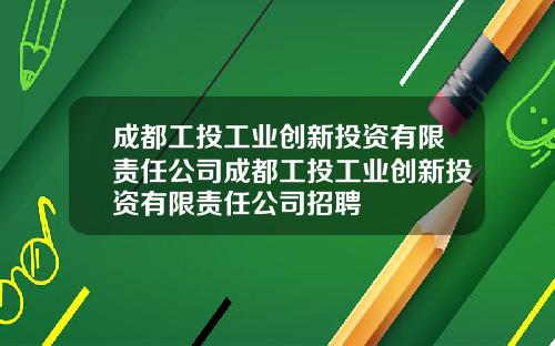 成都工投工业创新投资有限责任公司成都工投工业创新投资有限责任公司招聘