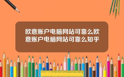 欧意账户电脑网站可靠么欧意账户电脑网站可靠么知乎