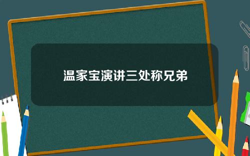 温家宝演讲三处称兄弟