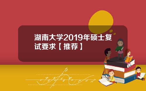 湖南大学2019年硕士复试要求【推荐】