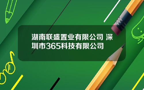 湖南联盛置业有限公司 深圳市365科技有限公司