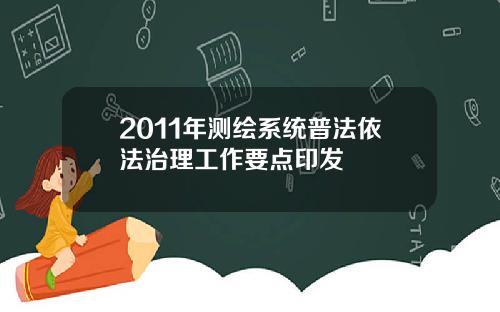 2011年测绘系统普法依法治理工作要点印发