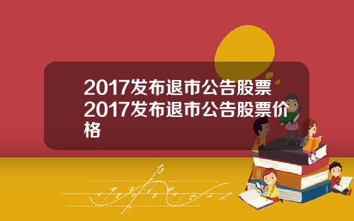 2017发布退市公告股票2017发布退市公告股票价格