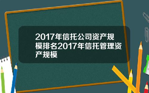 2017年信托公司资产规模排名2017年信托管理资产规模