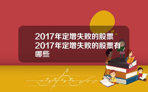 2017年定增失败的股票2017年定增失败的股票有哪些