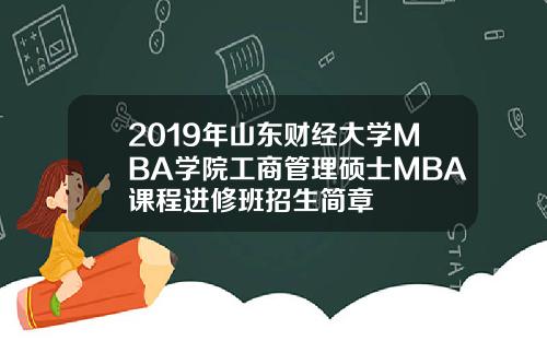 2019年山东财经大学MBA学院工商管理硕士MBA课程进修班招生简章