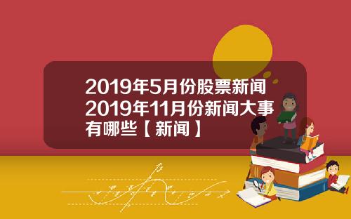 2019年5月份股票新闻2019年11月份新闻大事有哪些【新闻】