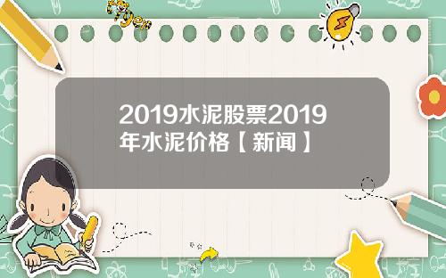 2019水泥股票2019年水泥价格【新闻】