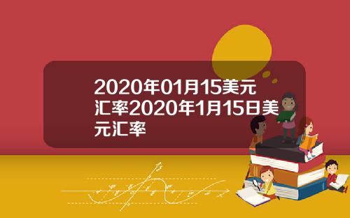 2020年01月15美元汇率2020年1月15日美元汇率