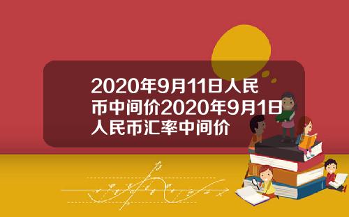 2020年9月11日人民币中间价2020年9月1日人民币汇率中间价