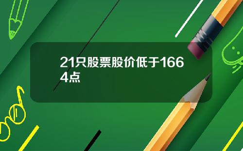 21只股票股价低于1664点