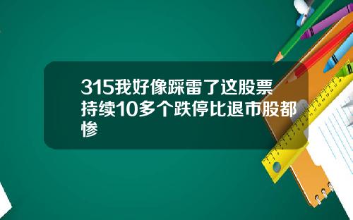 315我好像踩雷了这股票持续10多个跌停比退市股都惨