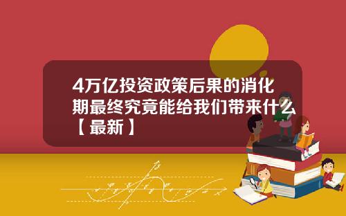 4万亿投资政策后果的消化期最终究竟能给我们带来什么【最新】