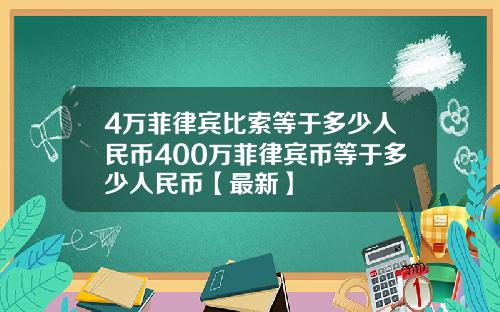 4万菲律宾比索等于多少人民币400万菲律宾币等于多少人民币【最新】