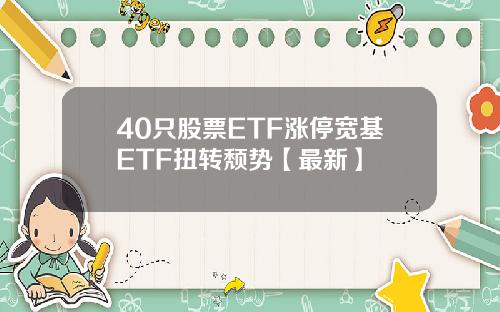 40只股票ETF涨停宽基ETF扭转颓势【最新】