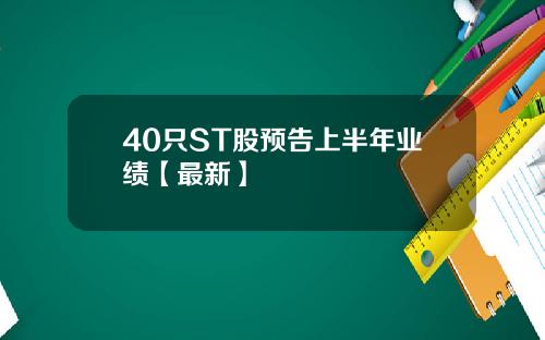 40只ST股预告上半年业绩【最新】