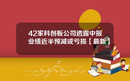 42家科创板公司透露中报业绩近半预减或亏损【最新】