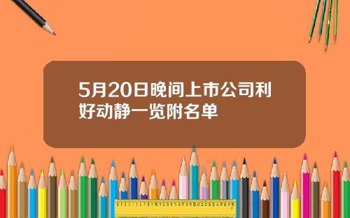 5月20日晚间上市公司利好动静一览附名单