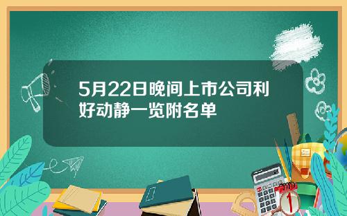 5月22日晚间上市公司利好动静一览附名单