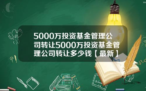 5000万投资基金管理公司转让5000万投资基金管理公司转让多少钱【最新】