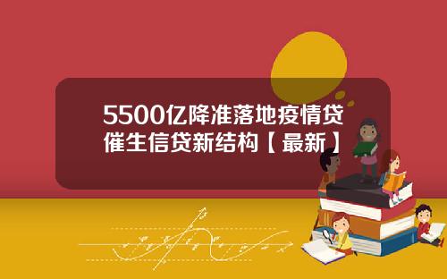 5500亿降准落地疫情贷催生信贷新结构【最新】