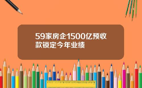 59家房企1500亿预收款锁定今年业绩