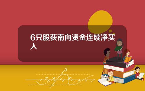 6只股获南向资金连续净买入