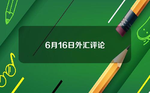 6月16日外汇评论