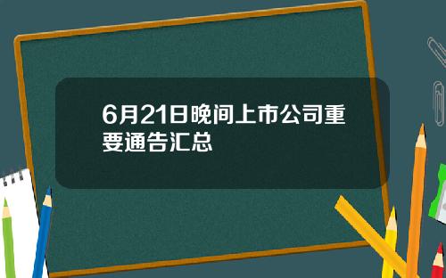 6月21日晚间上市公司重要通告汇总