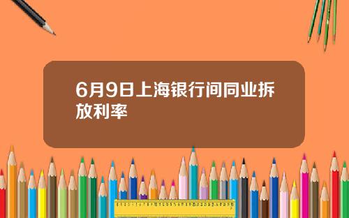 6月9日上海银行间同业拆放利率