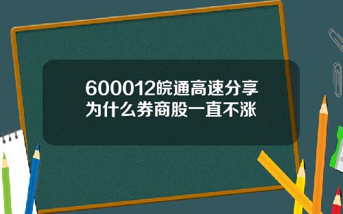 600012皖通高速分享为什么券商股一直不涨