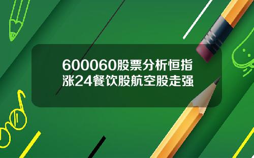 600060股票分析恒指涨24餐饮股航空股走强