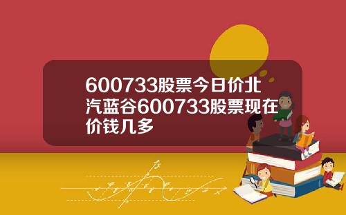 600733股票今日价北汽蓝谷600733股票现在价钱几多